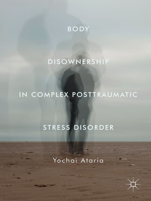 Title details for Body Disownership in Complex Posttraumatic Stress Disorder by Yochai Ataria - Available